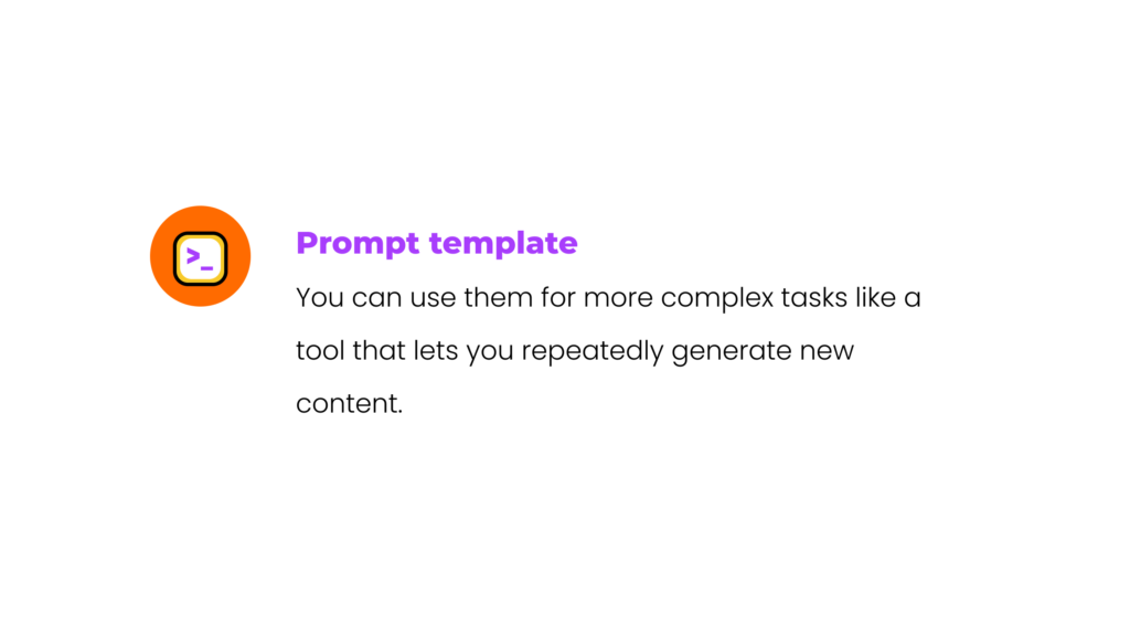 Prompt template: You can use them for more complex tasks like a tool that lets you repeatedly generate new content.